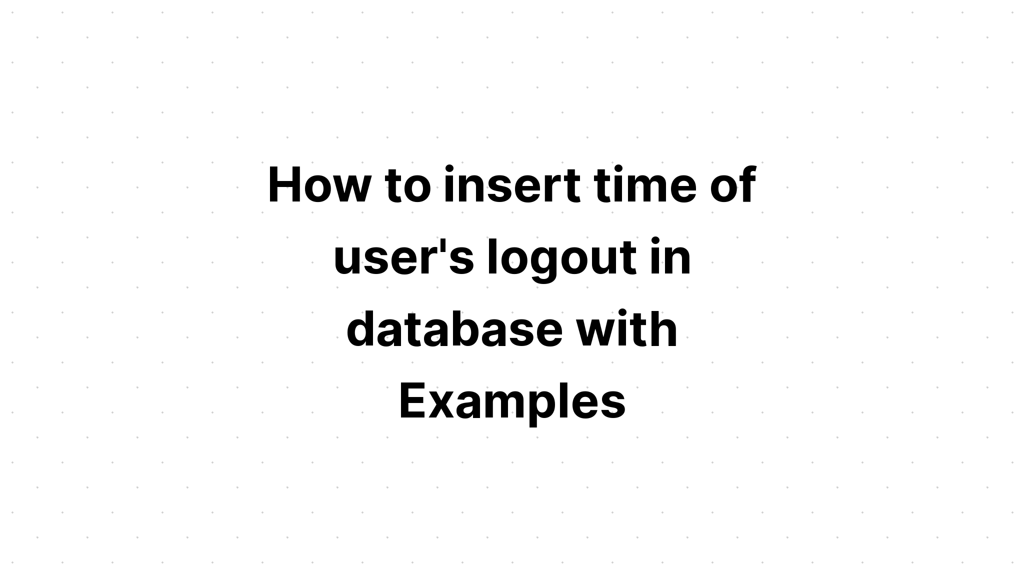 Cách chèn thời gian đăng xuất của người dùng trong cơ sở dữ liệu với Ví dụ